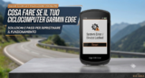 Cosa fare se il tuo ciclocomputer Garmin Edge è bloccato